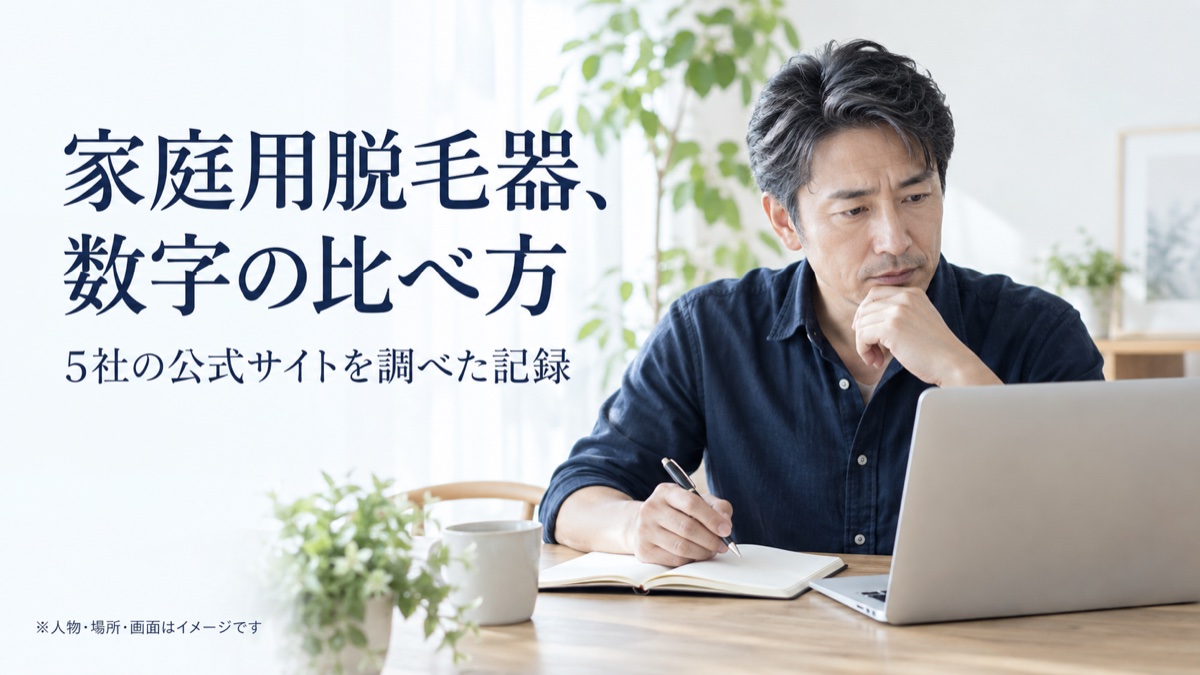 家庭用脱毛器、数字の比べ方 5社の公式サイトを調べた記録。人物・場所・画面はイメージです。
